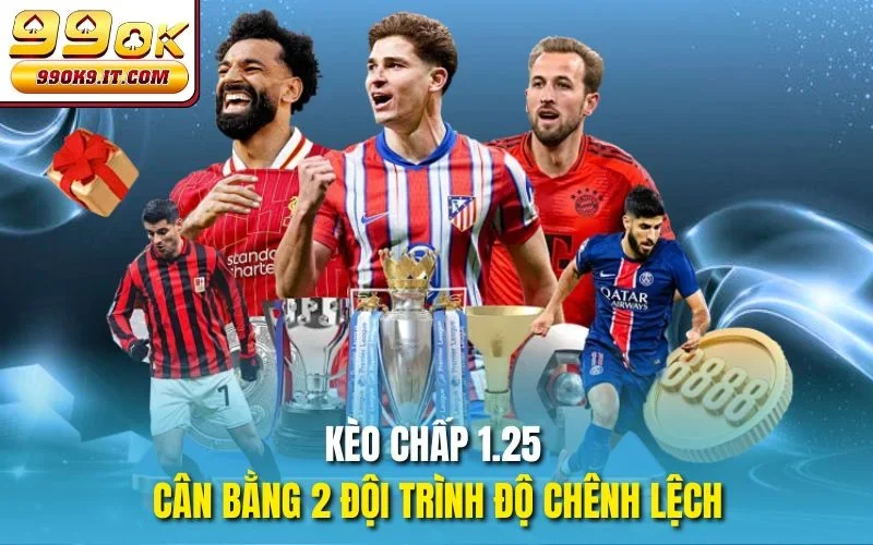 Kèo Chấp 1.25 Tại 99OK - Tuyệt Chiêu Bắt Kèo Thơm Mỗi Ngày Kèo chấp 1.25 cân bằng 2 đội trình độ chênh lệch